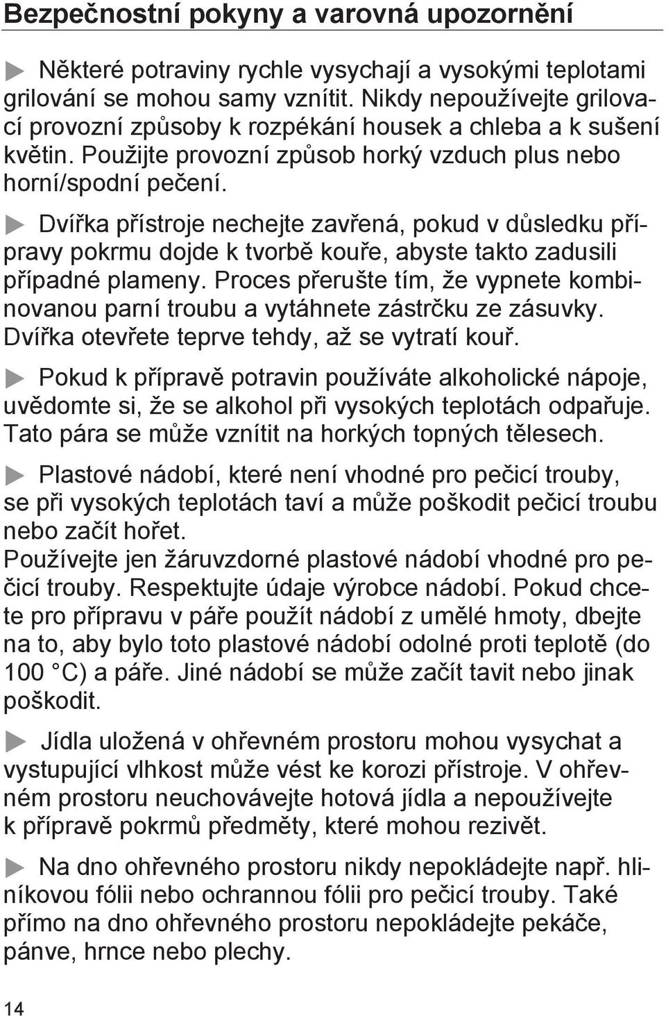 Dvířka přístroje nechejte zavřená, pokud v důsledku přípravy pokrmu dojde k tvorbě kouře, abyste takto zadusili případné plameny.