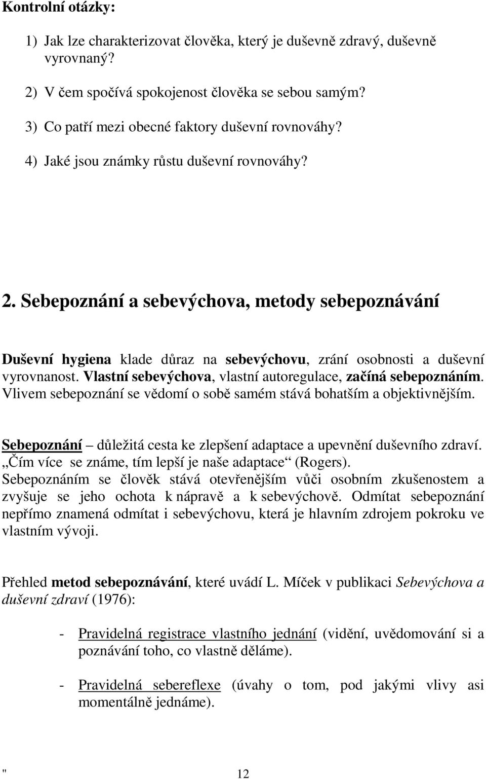 Sebepoznání a sebevýchova, metody sebepoznávání Duševní hygiena klade důraz na sebevýchovu, zrání osobnosti a duševní vyrovnanost. Vlastní sebevýchova, vlastní autoregulace, začíná sebepoznáním.