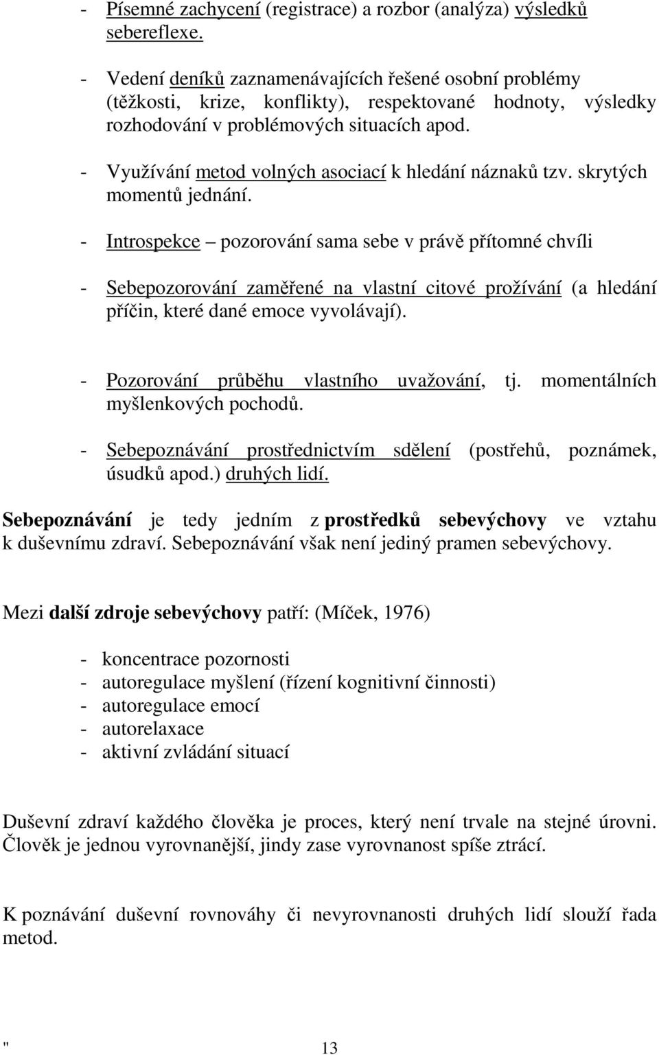 - Využívání metod volných asociací k hledání náznaků tzv. skrytých momentů jednání.