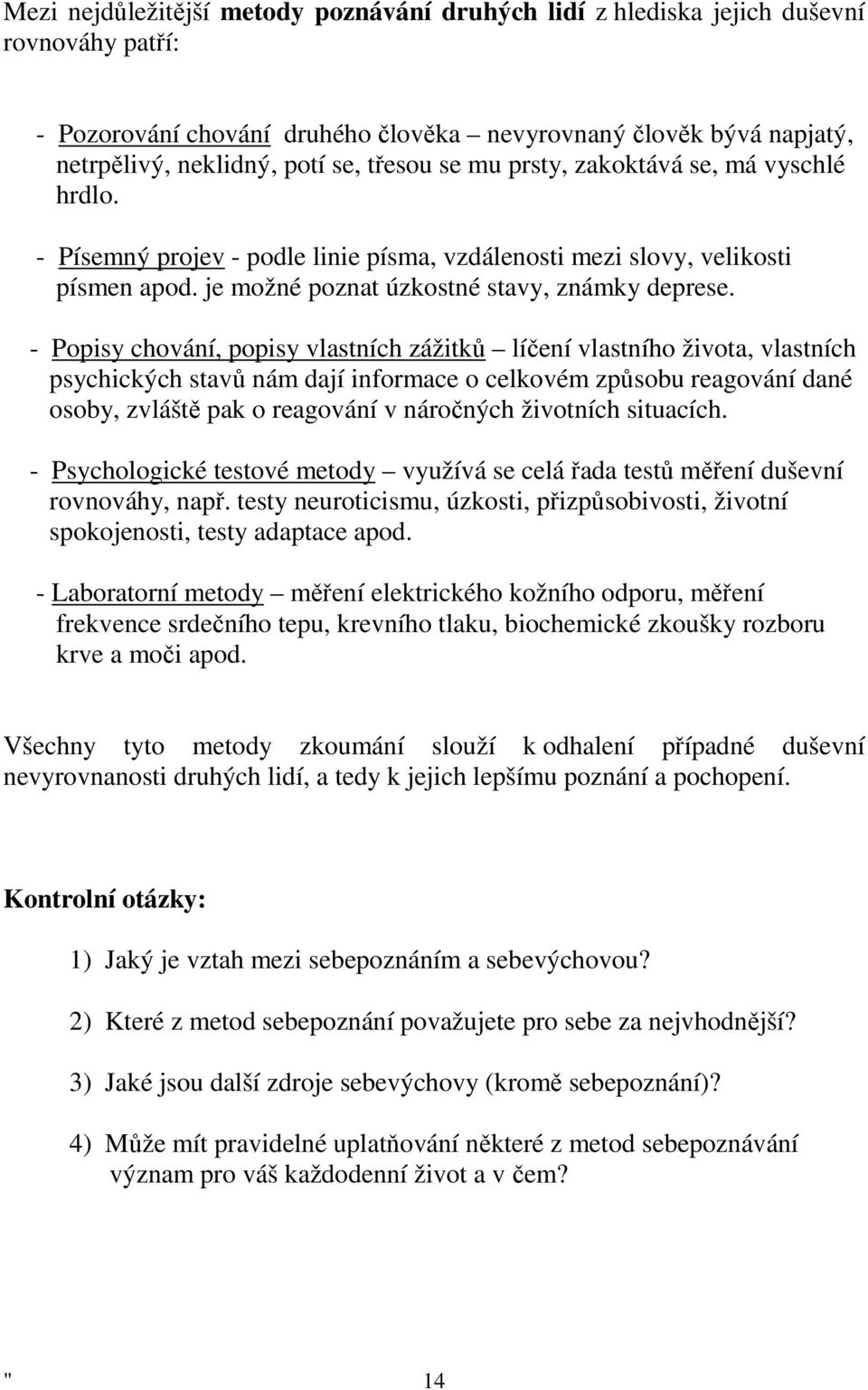 - Popisy chování, popisy vlastních zážitků líčení vlastního života, vlastních psychických stavů nám dají informace o celkovém způsobu reagování dané osoby, zvláště pak o reagování v náročných