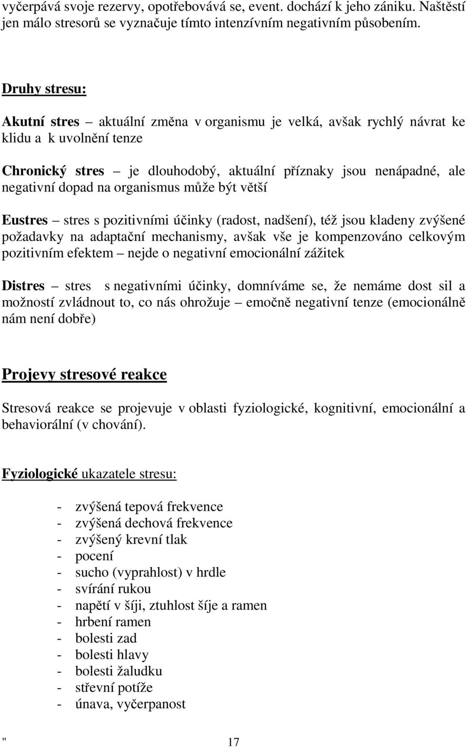 organismus může být větší Eustres stres s pozitivními účinky (radost, nadšení), též jsou kladeny zvýšené požadavky na adaptační mechanismy, avšak vše je kompenzováno celkovým pozitivním efektem nejde