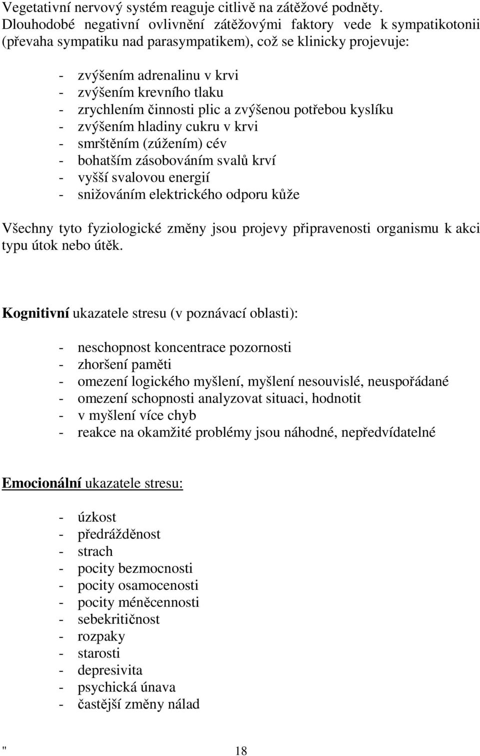 zrychlením činnosti plic a zvýšenou potřebou kyslíku - zvýšením hladiny cukru v krvi - smrštěním (zúžením) cév - bohatším zásobováním svalů krví - vyšší svalovou energií - snižováním elektrického