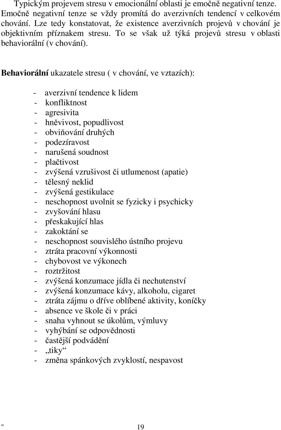 Behaviorální ukazatele stresu ( v chování, ve vztazích): - averzivní tendence k lidem - konfliktnost - agresivita - hněvivost, popudlivost - obviňování druhých - podezíravost - narušená soudnost -