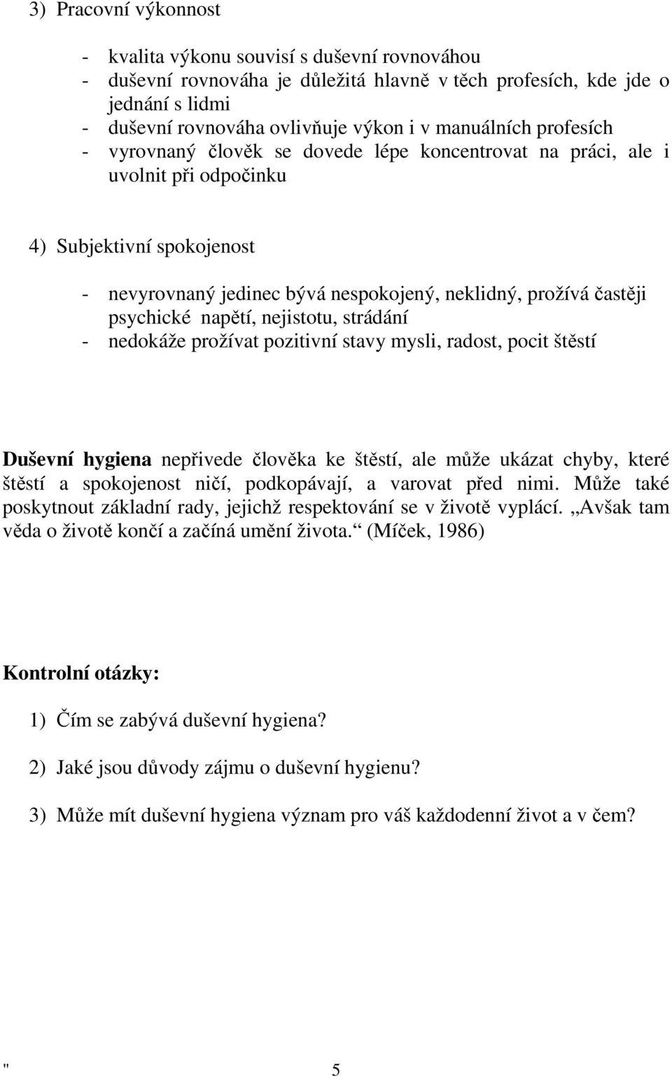 psychické napětí, nejistotu, strádání - nedokáže prožívat pozitivní stavy mysli, radost, pocit štěstí Duševní hygiena nepřivede člověka ke štěstí, ale může ukázat chyby, které štěstí a spokojenost