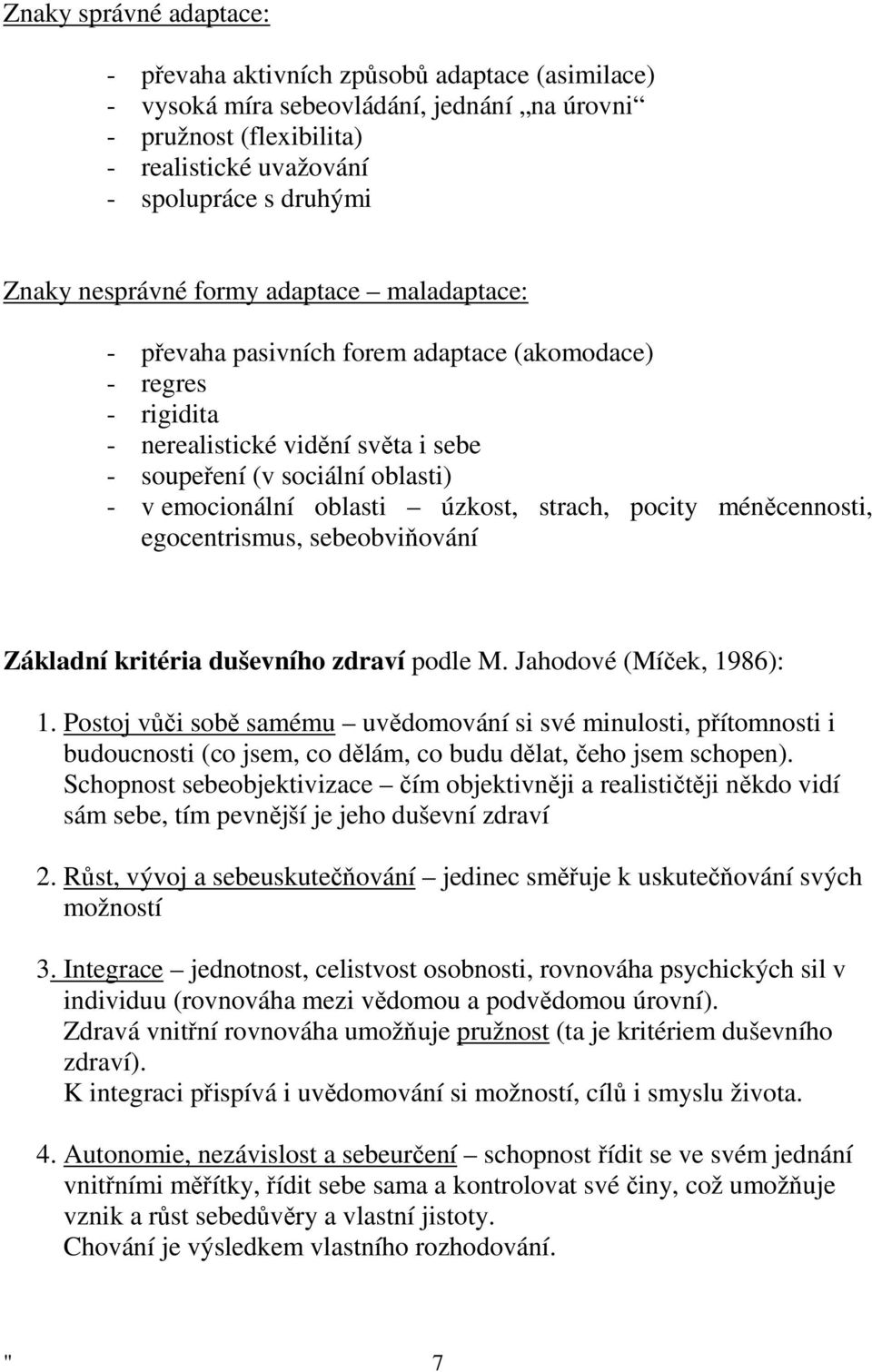 úzkost, strach, pocity méněcennosti, egocentrismus, sebeobviňování Základní kritéria duševního zdraví podle M. Jahodové (Míček, 1986): 1.