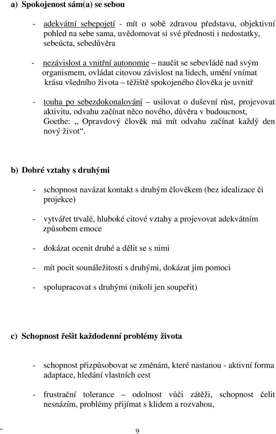 usilovat o duševní růst, projevovat aktivitu, odvahu začínat něco nového, důvěra v budoucnost, Goethe: Opravdový člověk má mít odvahu začínat každý den nový život.