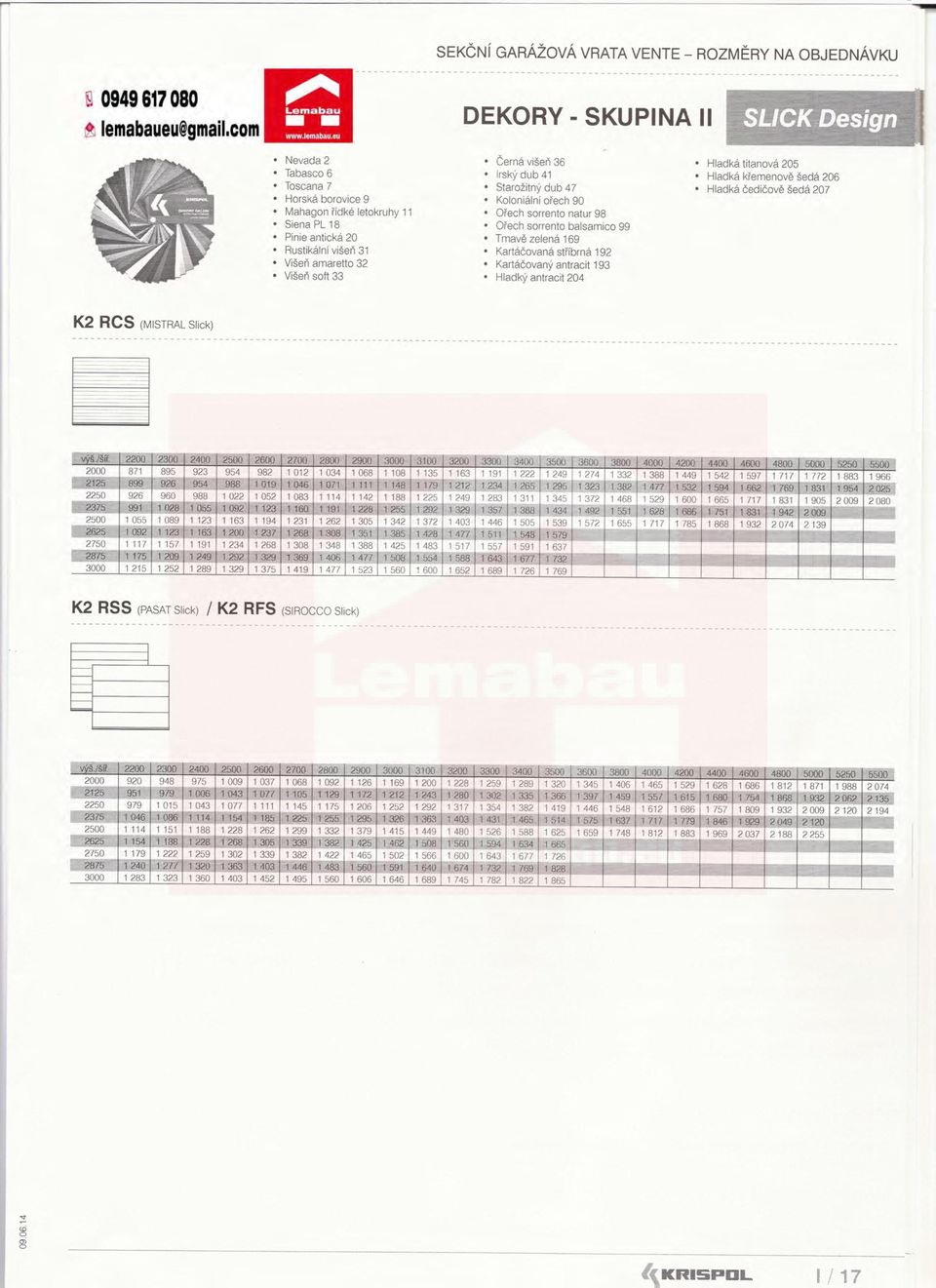 Kartáčovaný antracit 193 Hladký antracit 204 Hladká titanová 205 Hladká kiernenove šedá 206 Hladká čedičove šedá 207 K2 RCS (MISTRAL Slick) 2000 871 2250 926 2c,oo 1 055 2750 1 117 3000 1 215 1 222 1