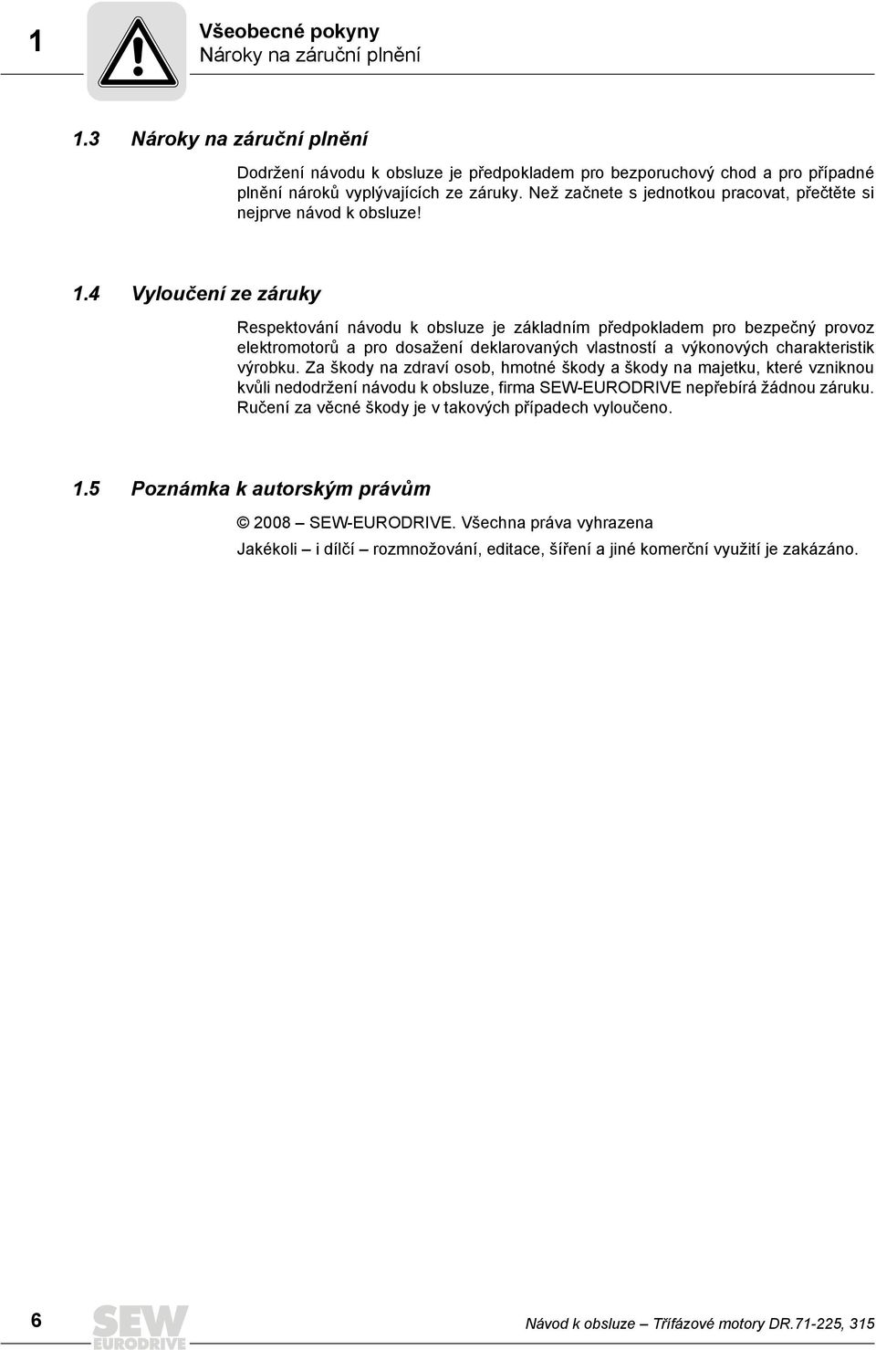 4 Vyloučení ze záruky Respektování návodu k obsluze je základním předpokladem pro bezpečný provoz elektromotorů a pro dosažení deklarovaných vlastností a výkonových charakteristik výrobku.