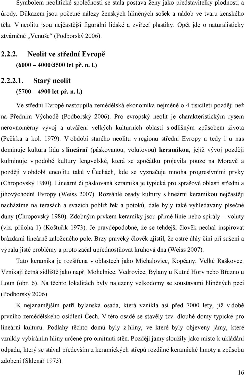 Starý neolit (5700 4900 let př. n. l.) Ve střední Evropě nastoupila zemědělská ekonomika nejméně o 4 tisíciletí později než na Předním Východě (Podborský 2006).