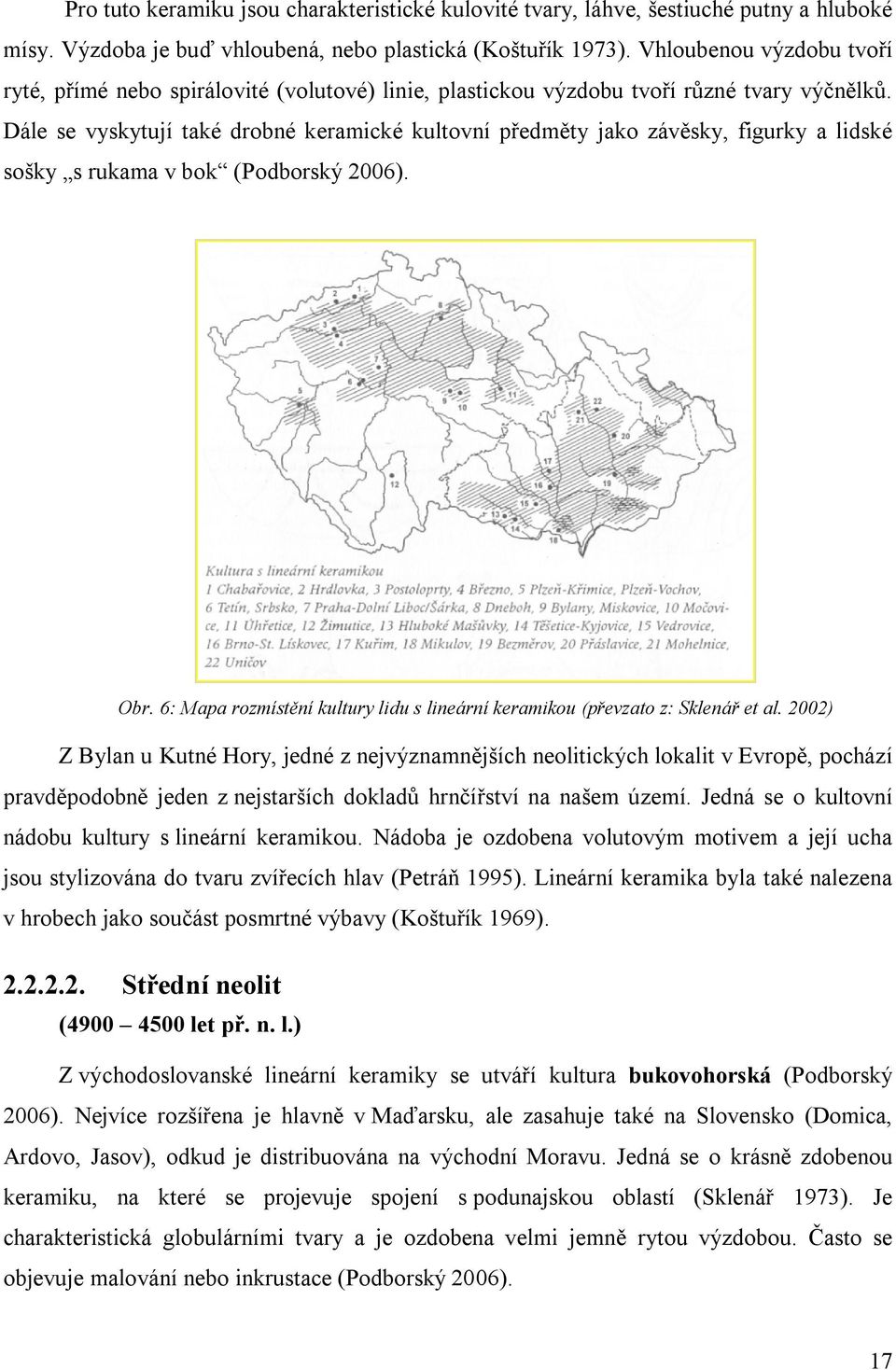 Dále se vyskytují také drobné keramické kultovní předměty jako závěsky, figurky a lidské sošky s rukama v bok (Podborský 2006). Obr.