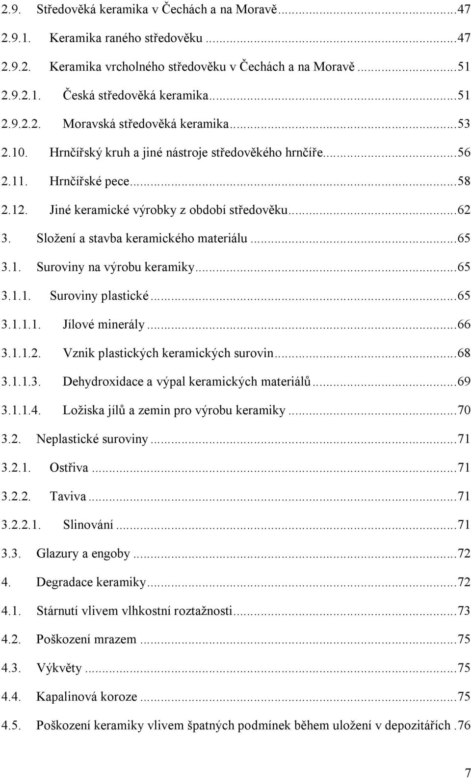 ..65 3.1.1. Suroviny plastické...65 3.1.1.1. Jílové minerály...66 3.1.1.2. Vznik plastických keramických surovin...68 3.1.1.3. Dehydroxidace a výpal keramických materiálů...69 3.1.1.4.