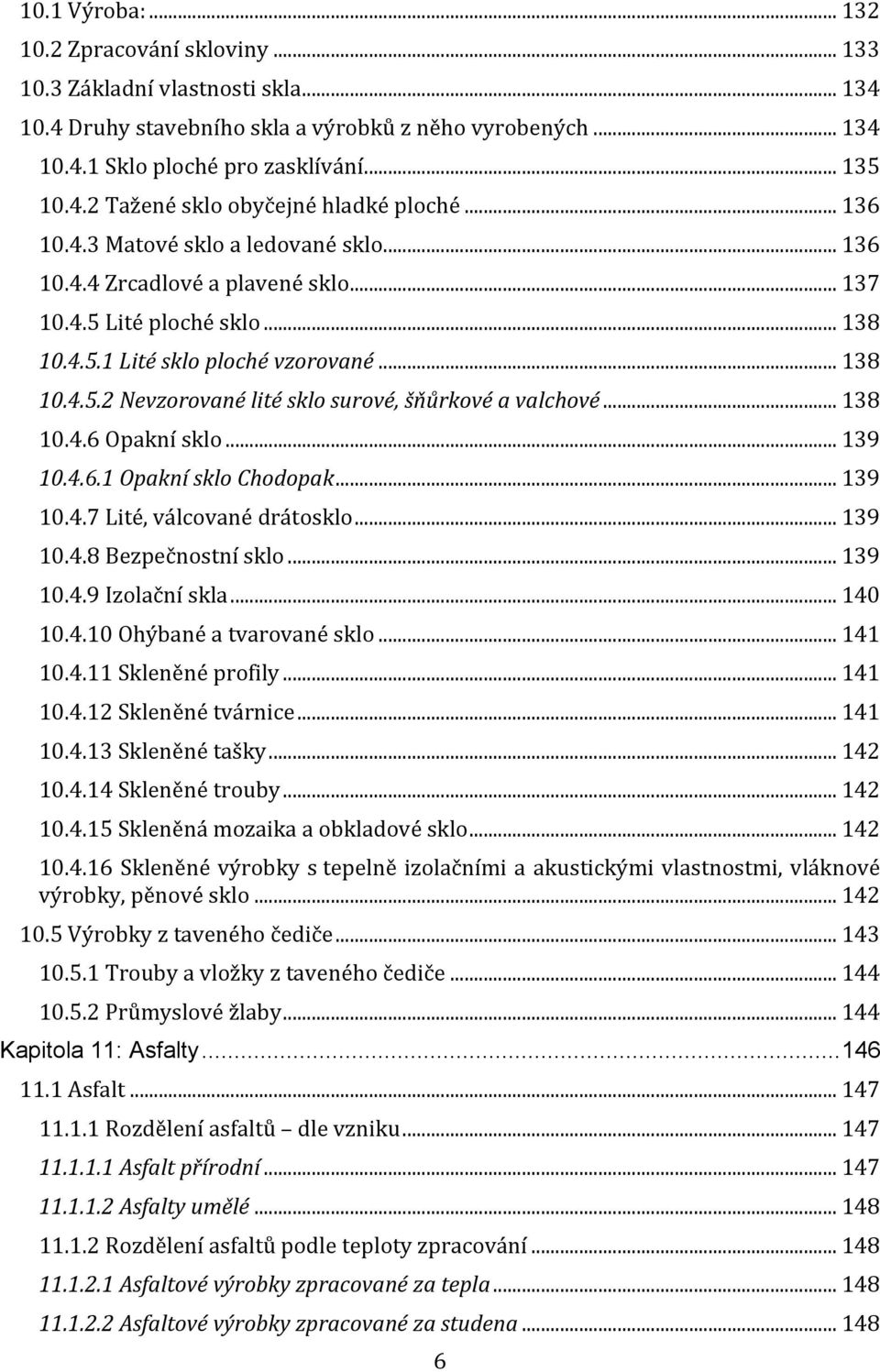 .. 138 10.4.6 Opakní sklo... 139 10.4.6.1 Opakní sklo Chodopak... 139 10.4.7 Lité, válcované drátosklo... 139 10.4.8 Bezpečnostní sklo... 139 10.4.9 Izolační skla... 140 10.4.10 Ohýbané a tvarované sklo.