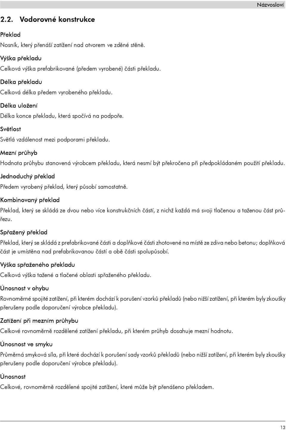 Mezní průhyb Hodnota průhybu stanovená výrobcem překladu, která nesmí být překročena při předpokládaném použití překladu. Jednoduchý překlad Předem vyrobený překlad, který působí samostatně.