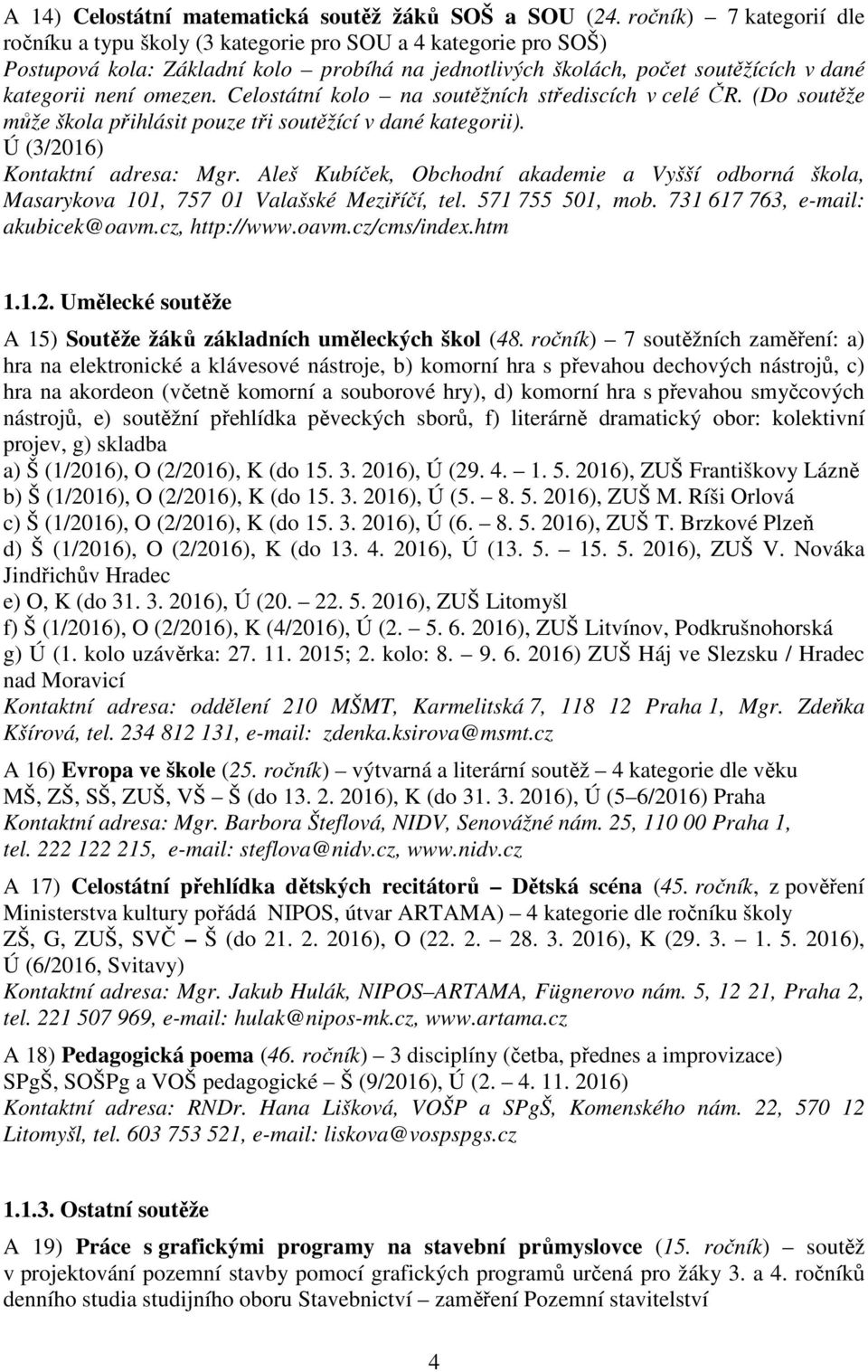 Celostátní kolo na soutěžních střediscích v celé ČR. (Do soutěže může škola přihlásit pouze tři soutěžící v dané kategorii). Ú (3/2016) Kontaktní adresa: Mgr.