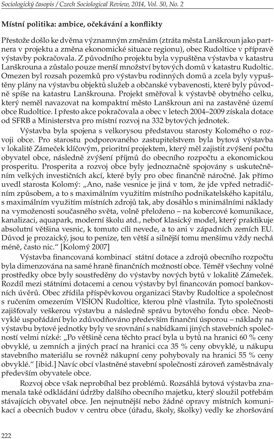 přípravě výstavby pokračovala. Z původního projektu byla vypuštěna výstavba v katastru Lanškrouna a zůstalo pouze menší množství bytových domů v katastru Rudoltic.