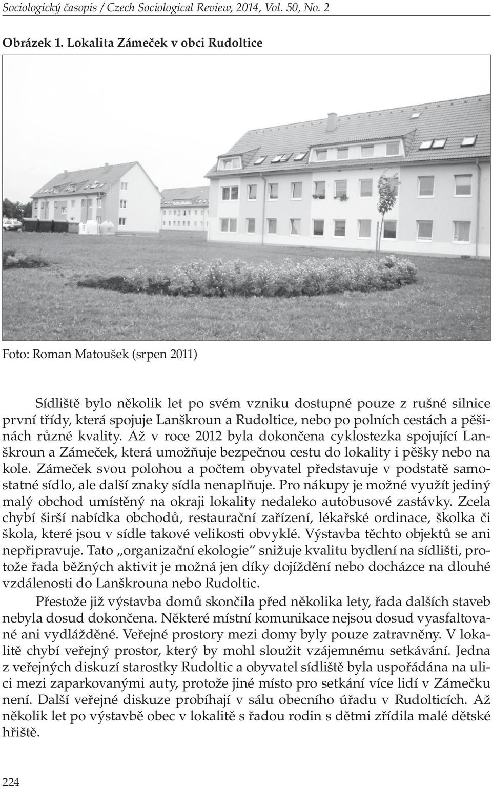 polních cestách a pěšinách různé kvality. Až v roce 2012 byla dokončena cyklostezka spojující Lanškroun a Zámeček, která umožňuje bezpečnou cestu do lokality i pěšky nebo na kole.