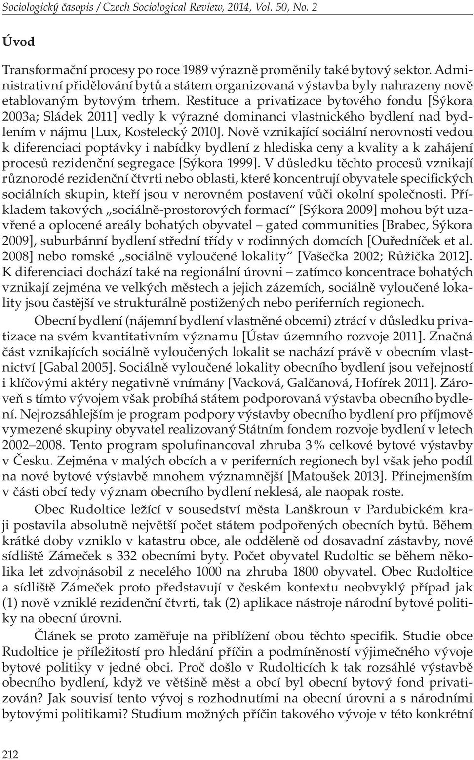 Restituce a privatizace bytového fondu [Sýkora 2003a; Sládek 2011] vedly k výrazné dominanci vlastnického bydlení nad bydlením v nájmu [Lux, Kostelecký 2010].