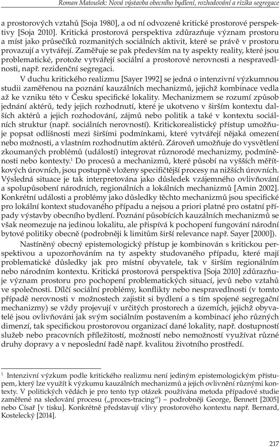 Zaměřuje se pak především na ty aspekty reality, které jsou problematické, protože vytvářejí sociální a prostorové nerovnosti a nespravedlnosti, např. rezidenční segregaci.