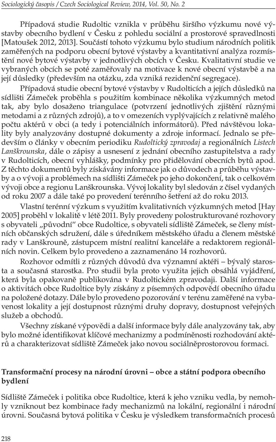 Součástí tohoto výzkumu bylo studium národních politik zaměřených na podporu obecní bytové výstavby a kvantitativní analýza rozmístění nové bytové výstavby v jednotlivých obcích v Česku.