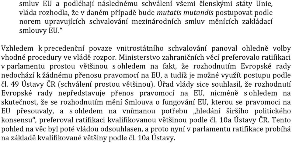 Ministerstvo zahraničních věcí preferovalo ratifikaci v parlamentu prostou většinou s ohledem na fakt, že rozhodnutím Evropské rady nedochází k žádnému přenosu pravomocí na EU, a tudíž je možné