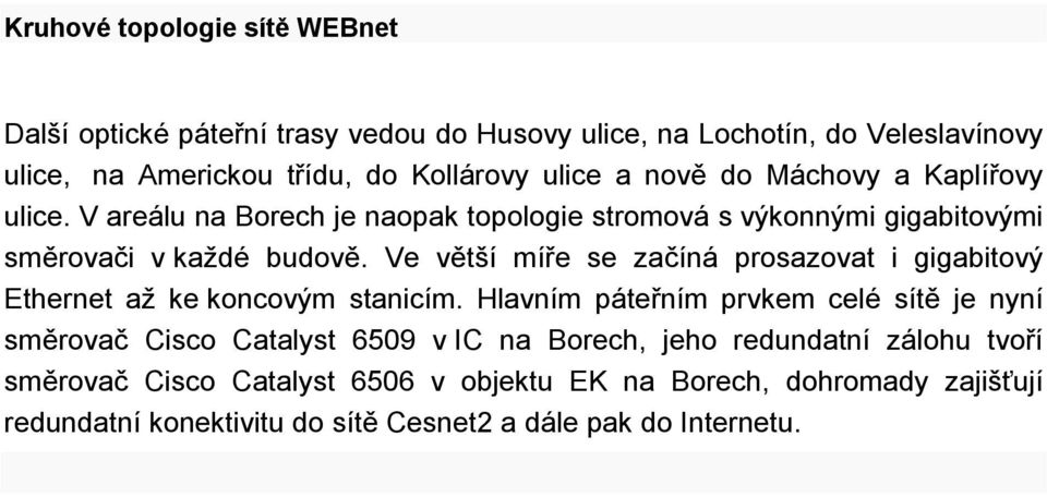 Ve větší míře se začíná prosazovat i gigabitový Ethernet až ke koncovým stanicím.