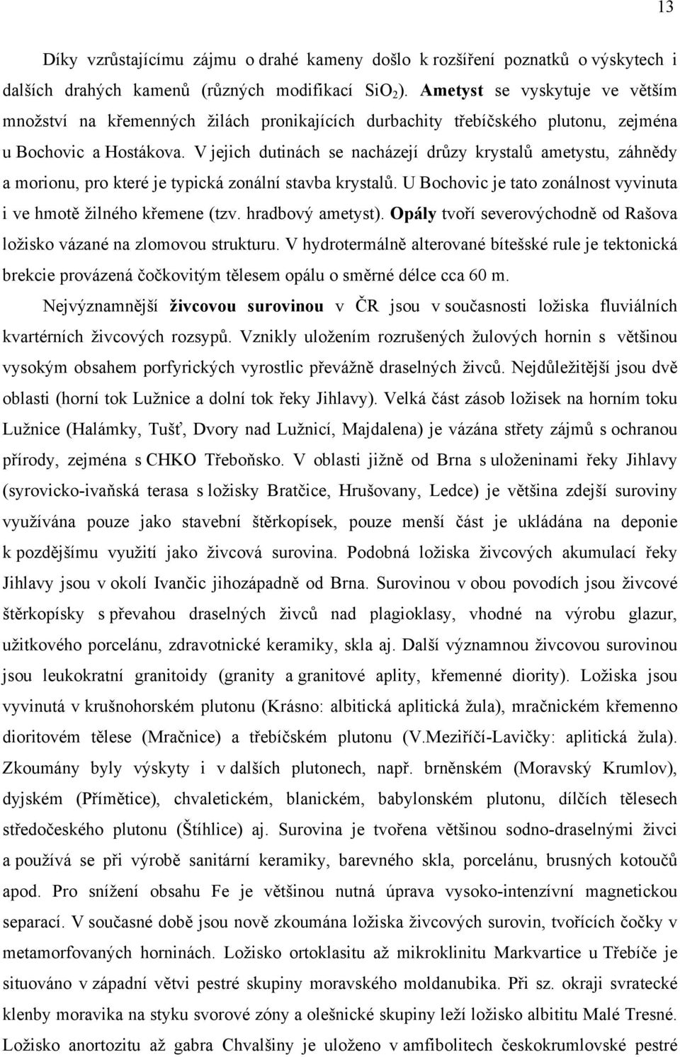 Opály od Rašova ložisko vázané na zlomovou strukturu. alterované bítešské rule je tektonická brekcie provázená opálu délce cca 60 m.