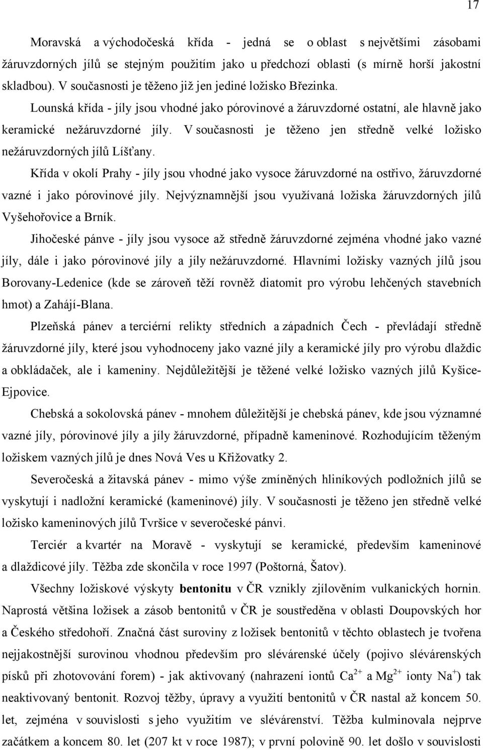 je jen velké ložisko nežáruvzdorných v okolí Prahy - jíly jsou vhodné jako vysoce žáruvzdorné na žáruvzdorné vazné i jako pórovinové jíly. jsou využívaná ložiska žáruvzdorných a Brník.