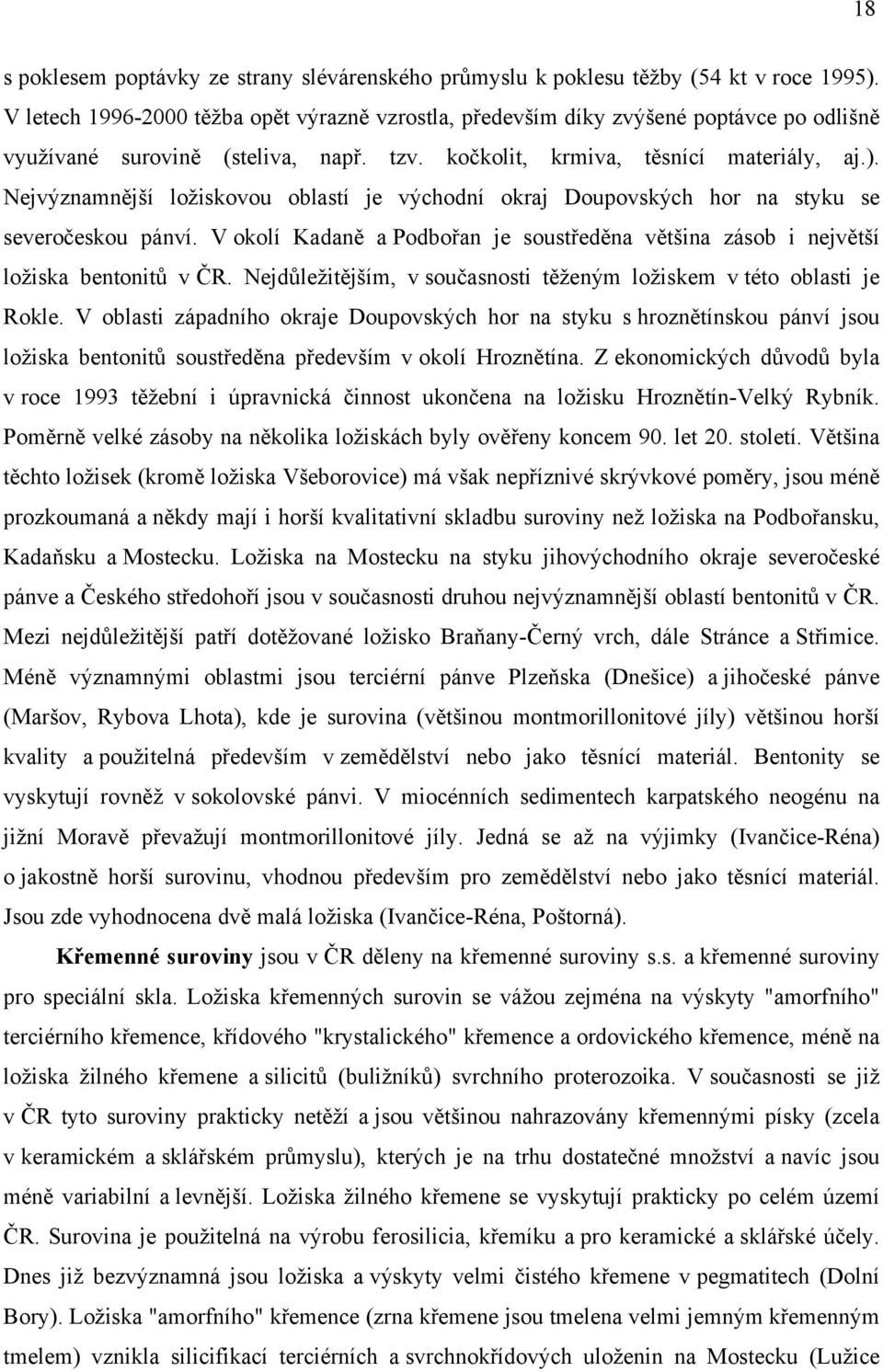 V oblasti západního okraje Doupovských hor na styku pánví jsou ložiska v okolí Z ekonomických byla v roce 1993 i úpravnická na ložisku Velký Rybník. velké zásoby na ložiskách byly koncem 90. let 20.