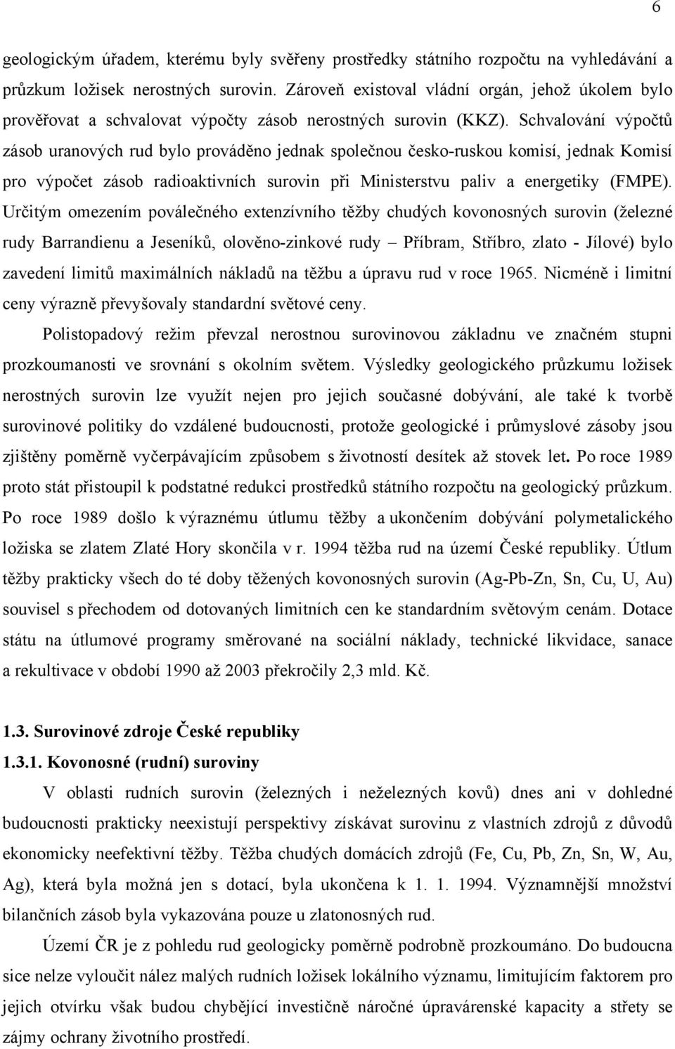 omezením extenzívního chudých kovonosných surovin (železné rudy Barrandienu a zinkové rudy zlato - Jílové) bylo zavedení maximálních na a úpravu rud v roce 1965. i limitní ceny standardní ceny.