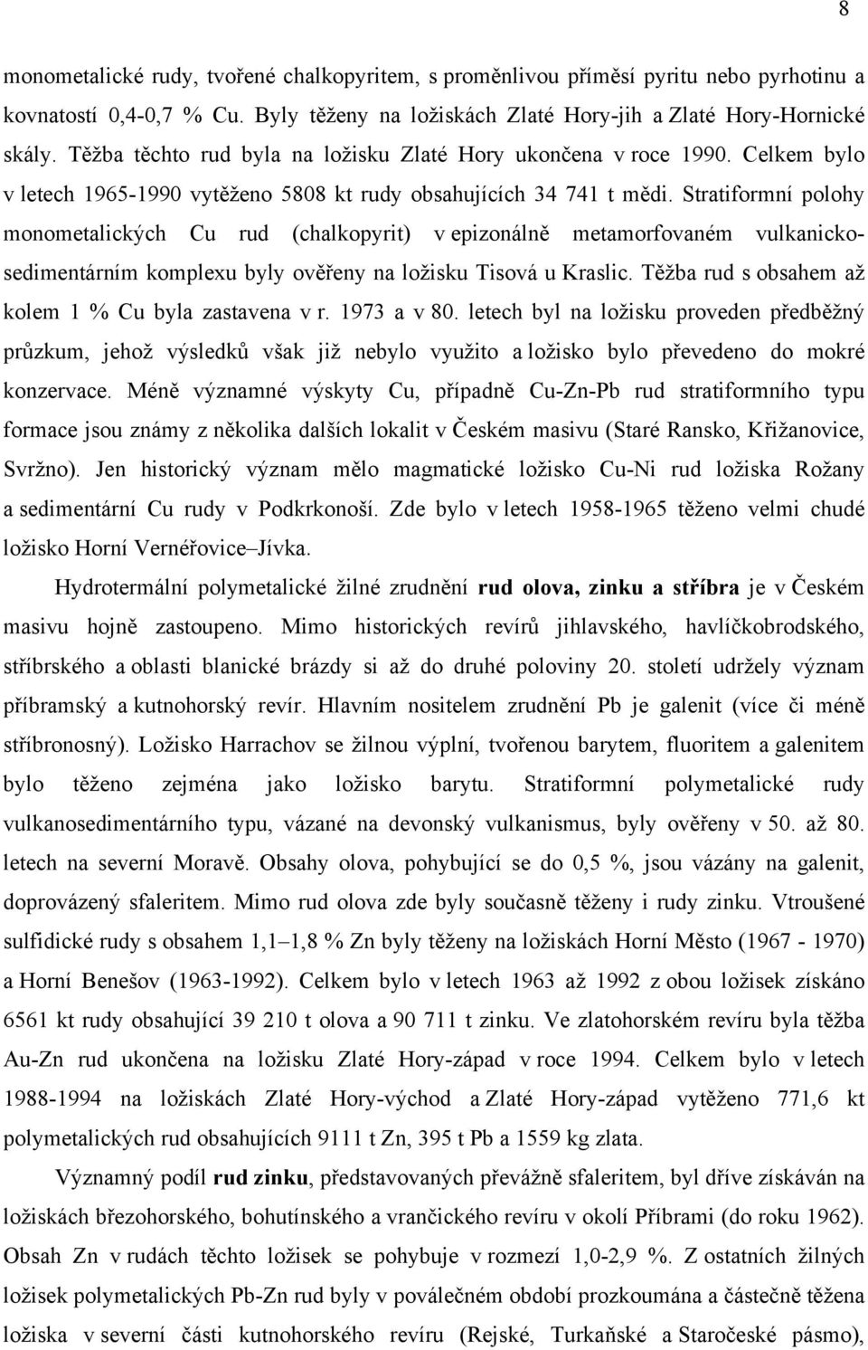 Kraslic. rud s obsahem až kolem 1 % Cu byla zastavena v r. 1973 a v 80. letech byl na ložisku proveden jehož však již nebylo využito a ložisko bylo do mokré konzervace.