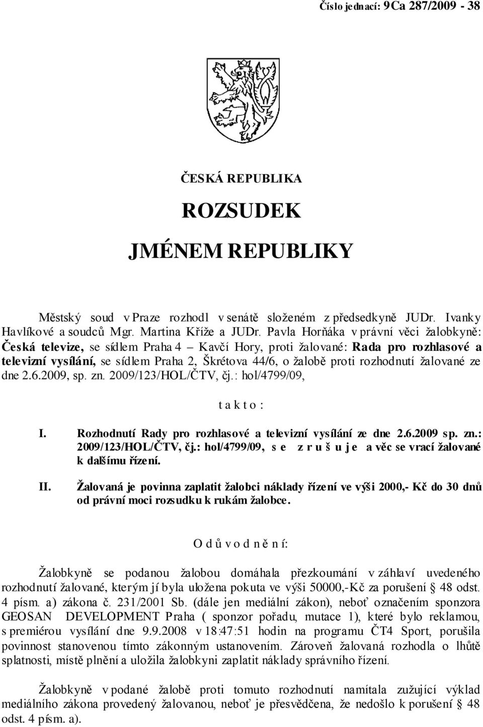 rozhodnutí žalované ze dne 2.6.2009, sp. zn. 2009/123/HOL/ČTV, čj.: hol/4799/09, t a k t o : I. Rozhodnutí Rady pro rozhlasové a televizní vysílání ze dne 2.6.2009 sp. zn.: 2009/123/HOL/ČTV, čj.