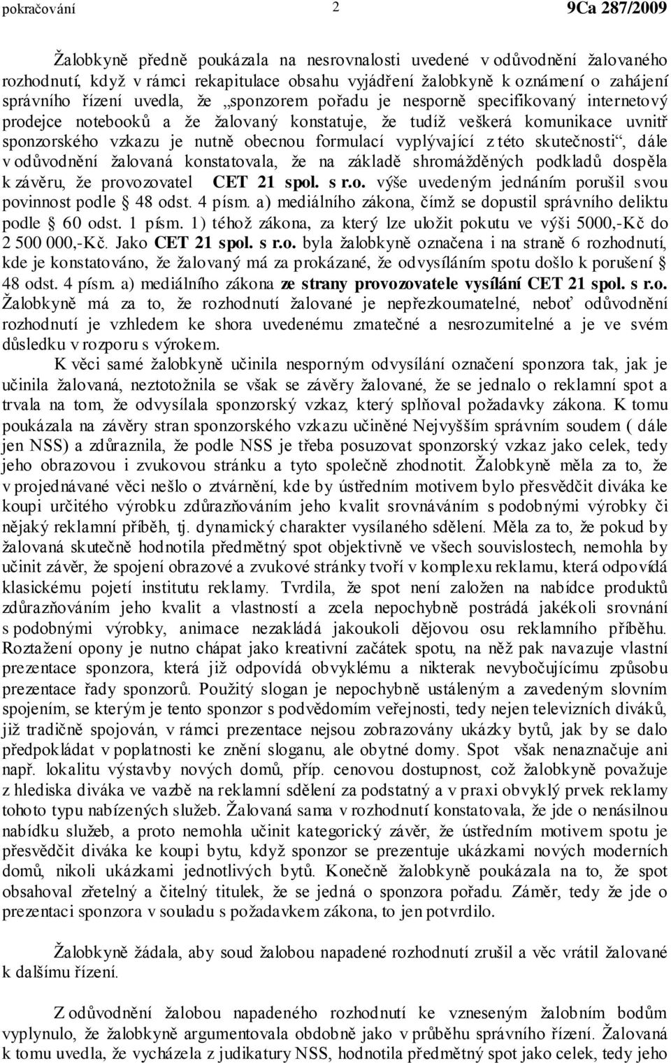 vyplývající z této skutečnosti, dále v odůvodnění žalovaná konstatovala, že na základě shromážděných podkladů dospěla k závěru, že provozovatel CET 21 spol. s r.o. výše uvedeným jednáním porušil svou povinnost podle 48 odst.