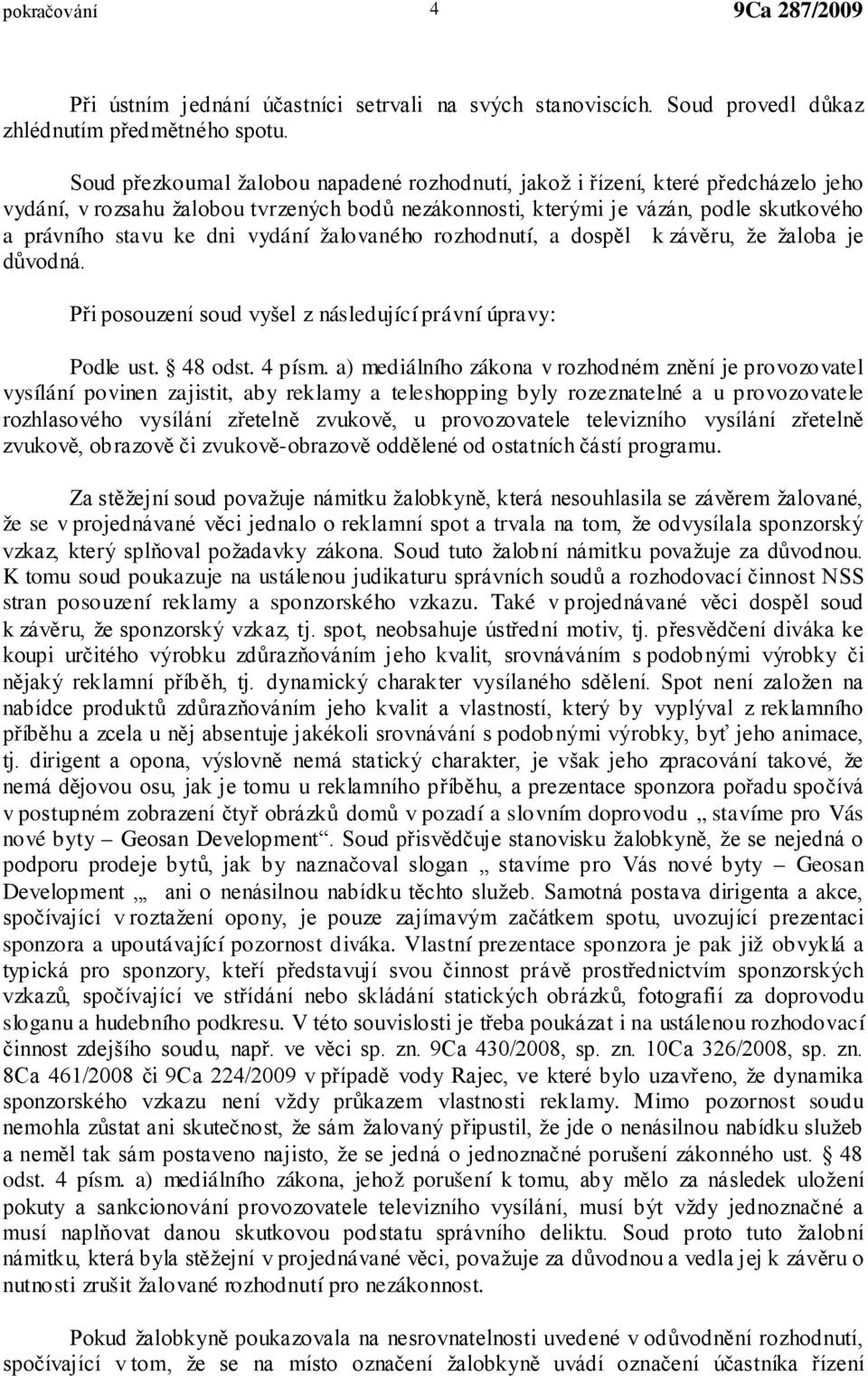 vydání žalovaného rozhodnutí, a dospěl k závěru, že žaloba je důvodná. Při posouzení soud vyšel z následující právní úpravy: Podle ust. 48 odst. 4 písm.