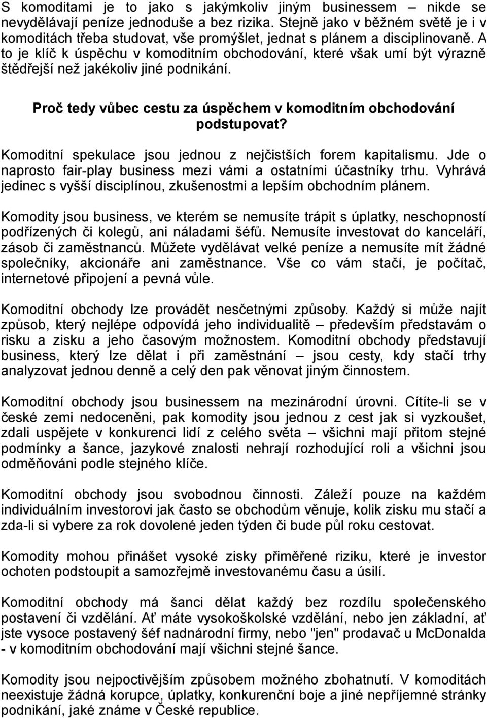 A to je klíč k úspěchu v komoditním obchodování, které však umí být výrazně štědřejší než jakékoliv jiné podnikání. Proč tedy vůbec cestu za úspěchem v komoditním obchodování podstupovat?