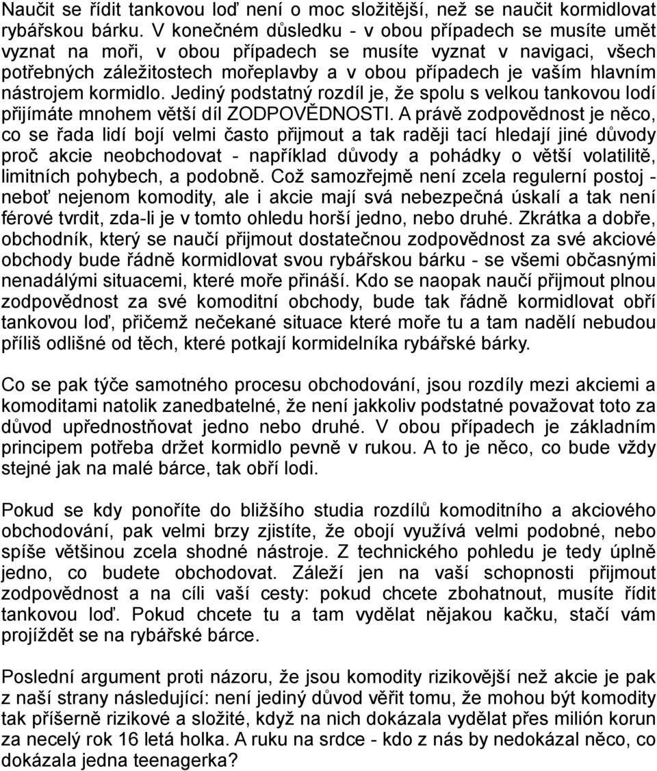 nástrojem kormidlo. Jediný podstatný rozdíl je, že spolu s velkou tankovou lodí přijímáte mnohem větší díl ZODPOVĚDNOSTI.