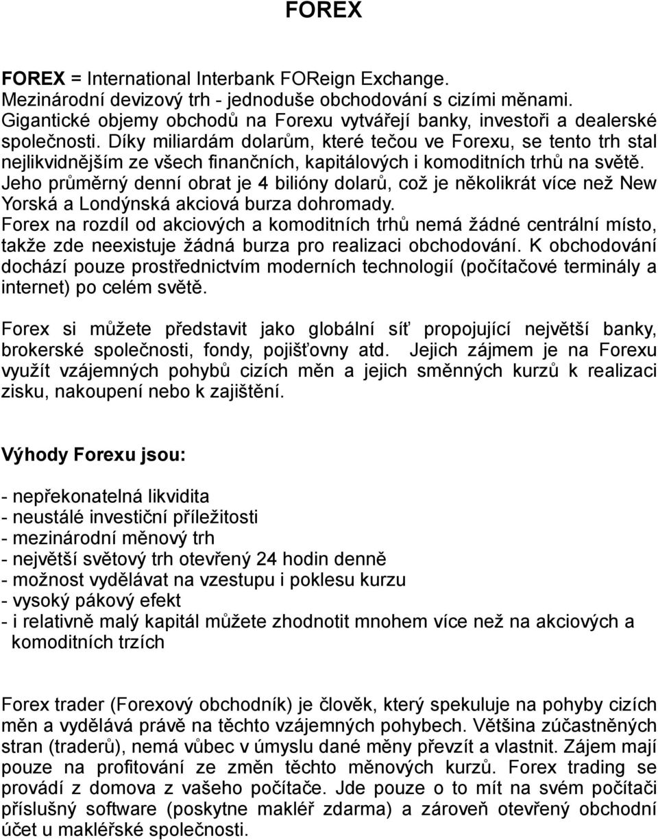 Díky miliardám dolarům, které tečou ve Forexu, se tento trh stal nejlikvidnějším ze všech finančních, kapitálových i komoditních trhů na světě.