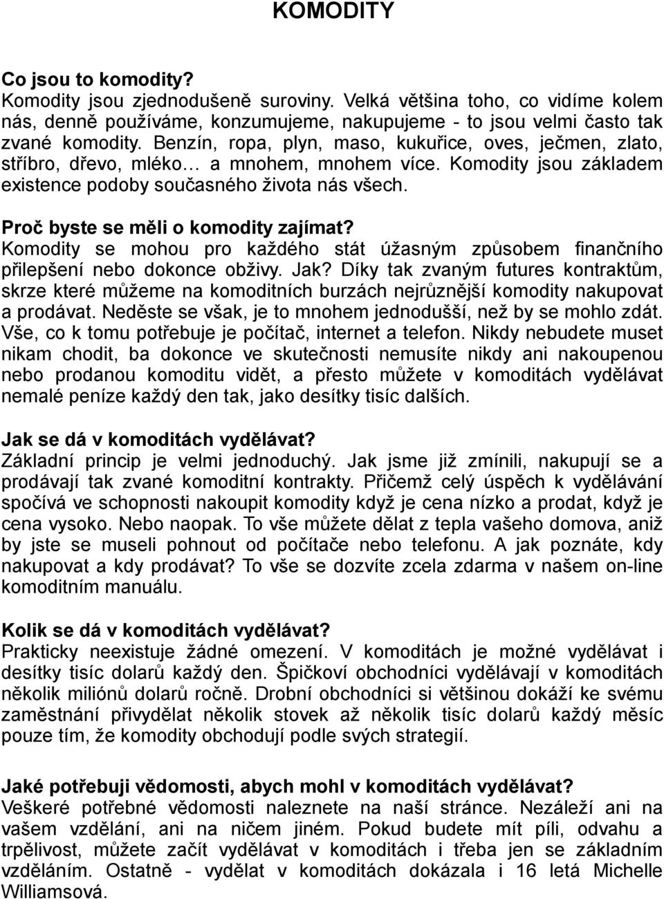 Proč byste se měli o komodity zajímat? Komodity se mohou pro každého stát úžasným způsobem finančního přilepšení nebo dokonce obživy. Jak?