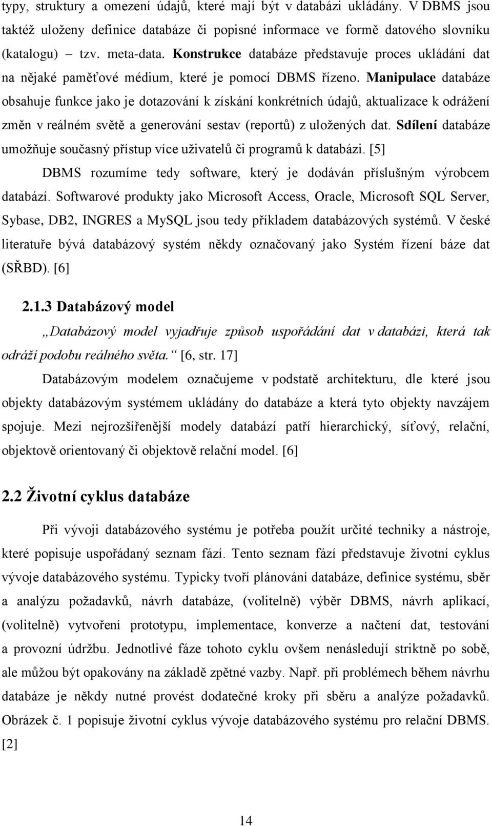 Manipulace databáze obsahuje funkce jako je dotazování k získání konkrétních údajů, aktualizace k odrážení změn v reálném světě a generování sestav (reportů) z uložených dat.