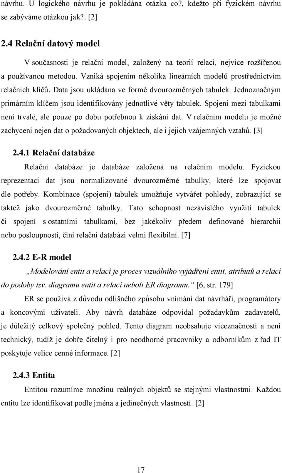 Data jsou ukládána ve formě dvourozměrných tabulek. Jednoznačným primárním klíčem jsou identifikovány jednotlivé věty tabulek.