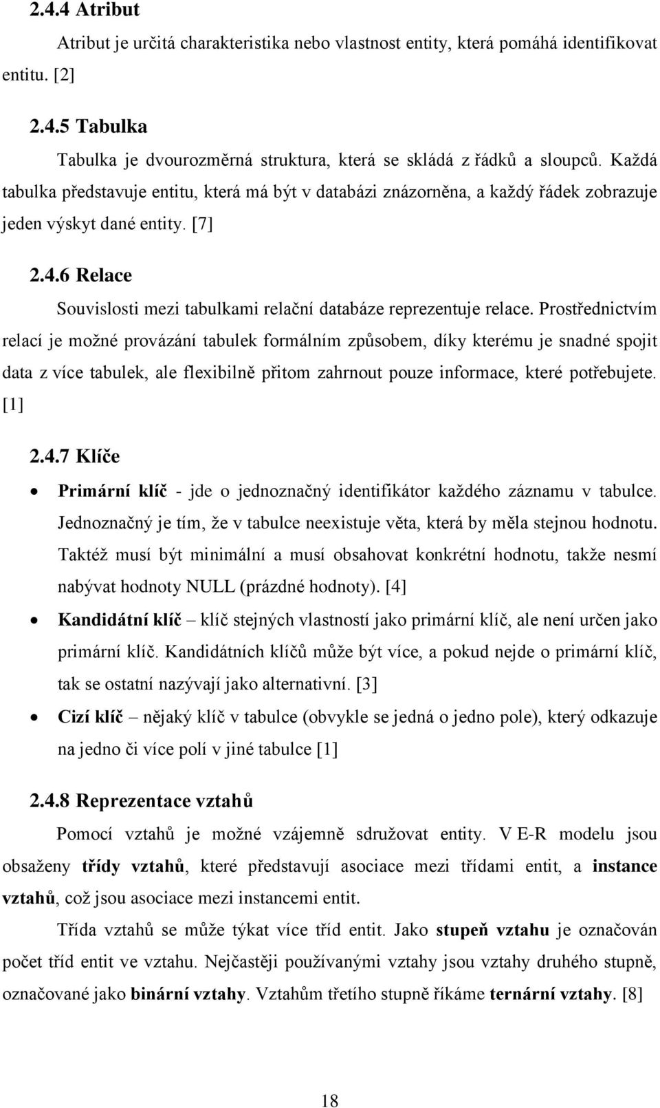 6 Relace Souvislosti mezi tabulkami relační databáze reprezentuje relace.