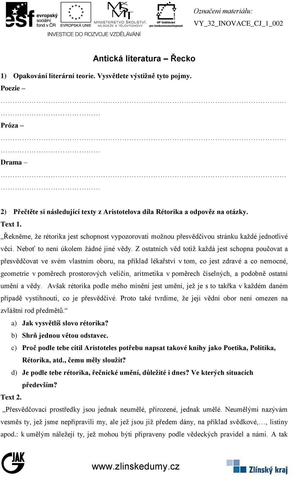 Z ostatních věd totiž každá jest schopna poučovat a přesvědčovat ve svém vlastním oboru, na příklad lékařství v tom, co jest zdravé a co nemocné, geometrie v poměrech prostorových veličin, aritmetika