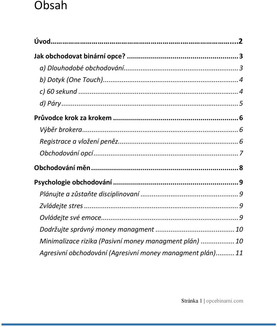 .. 8 Psychologie obchodování... 9 Plánujte a zůstaňte disciplinovaní... 9 Zvládejte stres... 9 Ovládejte své emoce.