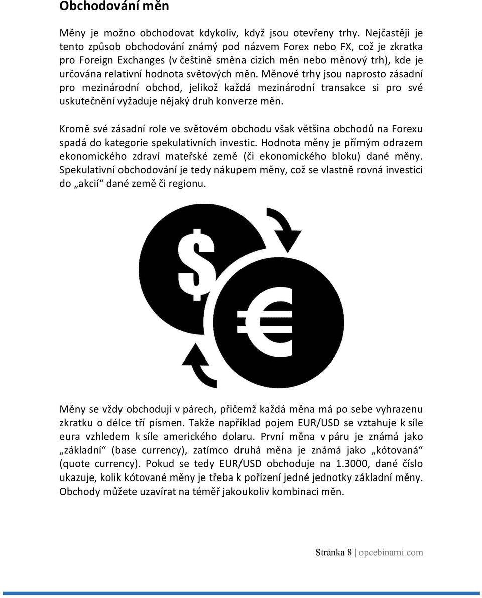 měn. Měnové trhy jsou naprosto zásadní pro mezinárodní obchod, jelikož každá mezinárodní transakce si pro své uskutečnění vyžaduje nějaký druh konverze měn.