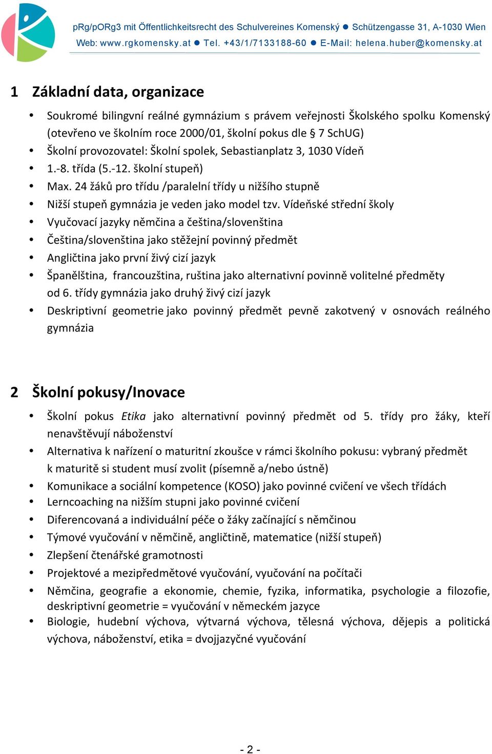 Vídeňské střední školy Vyučovací jazyky němčina a čeština/slovenština Čeština/slovenština jako stěžejní povinný předmět Angličtina jako první živý cizí jazyk Španělština, francouzština, ruština jako