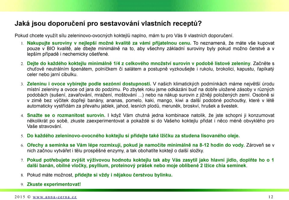 To neznamená, že máte vše kupovat pouze v BIO kvalitě, ale dbejte minimálně na to, aby všechny základní suroviny byly pokud možno čerstvé a v lepším případě i nechemicky ošetřené. 2.