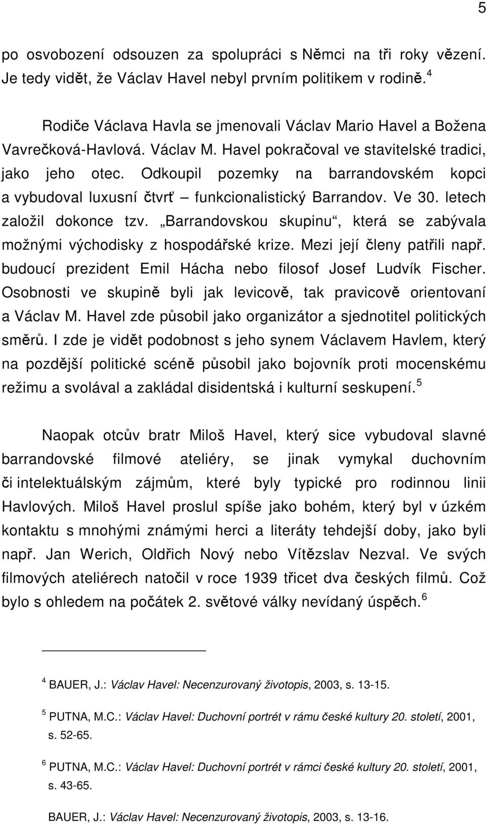 Odkoupil pozemky na barrandovském kopci a vybudoval luxusní čtvrť funkcionalistický Barrandov. Ve 30. letech založil dokonce tzv.