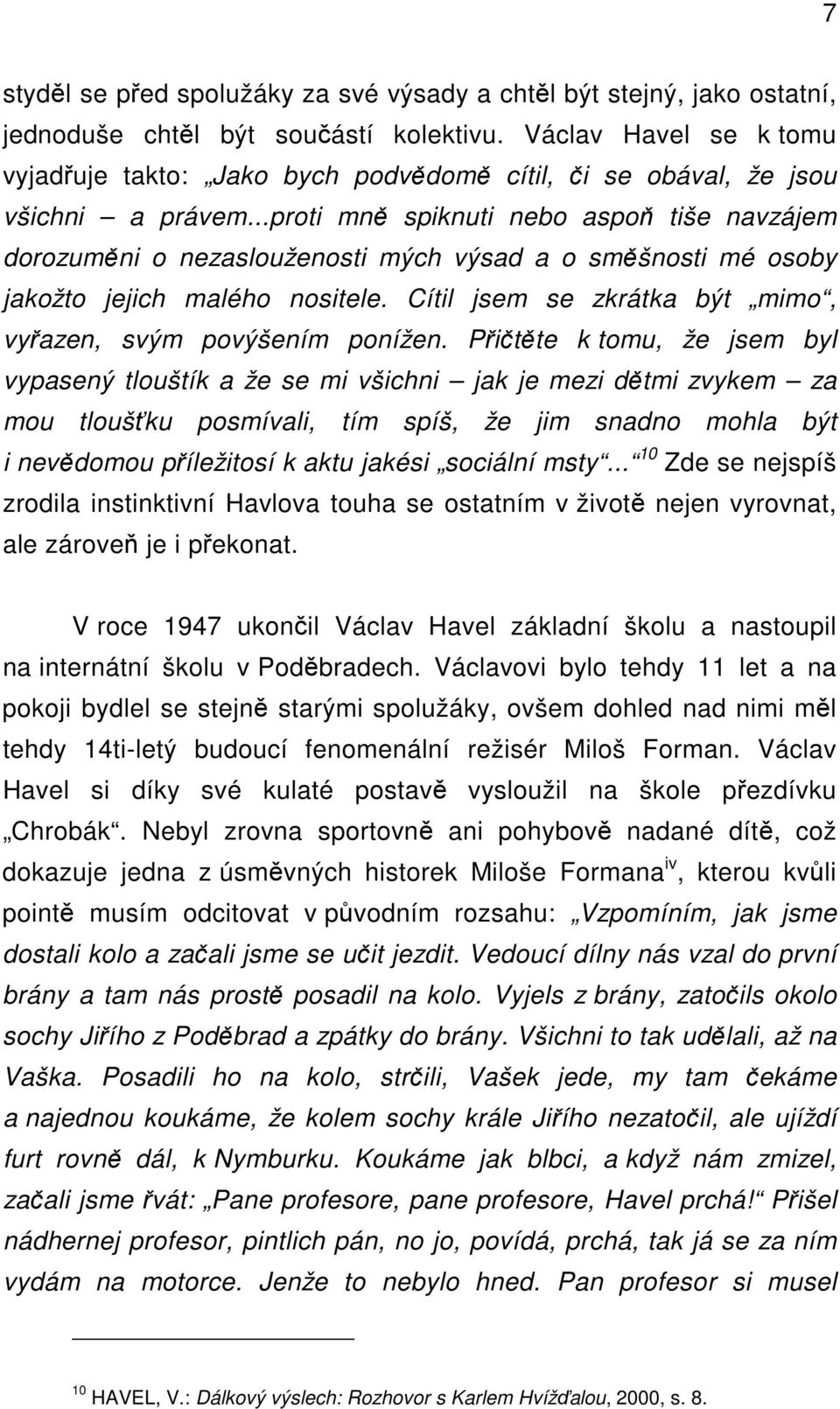 ..proti mně spiknuti nebo aspoň tiše navzájem dorozuměni o nezaslouženosti mých výsad a o směšnosti mé osoby jakožto jejich malého nositele.