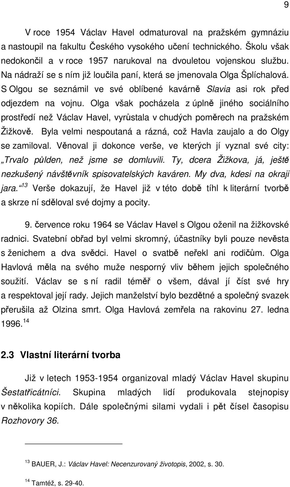 Olga však pocházela z úplně jiného sociálního prostředí než Václav Havel, vyrůstala v chudých poměrech na pražském Žižkově. Byla velmi nespoutaná a rázná, což Havla zaujalo a do Olgy se zamiloval.