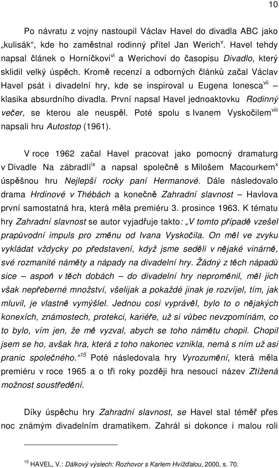 Kromě recenzí a odborných článků začal Václav Havel psát i divadelní hry, kde se inspiroval u Eugena Ionesca vii klasika absurdního divadla.