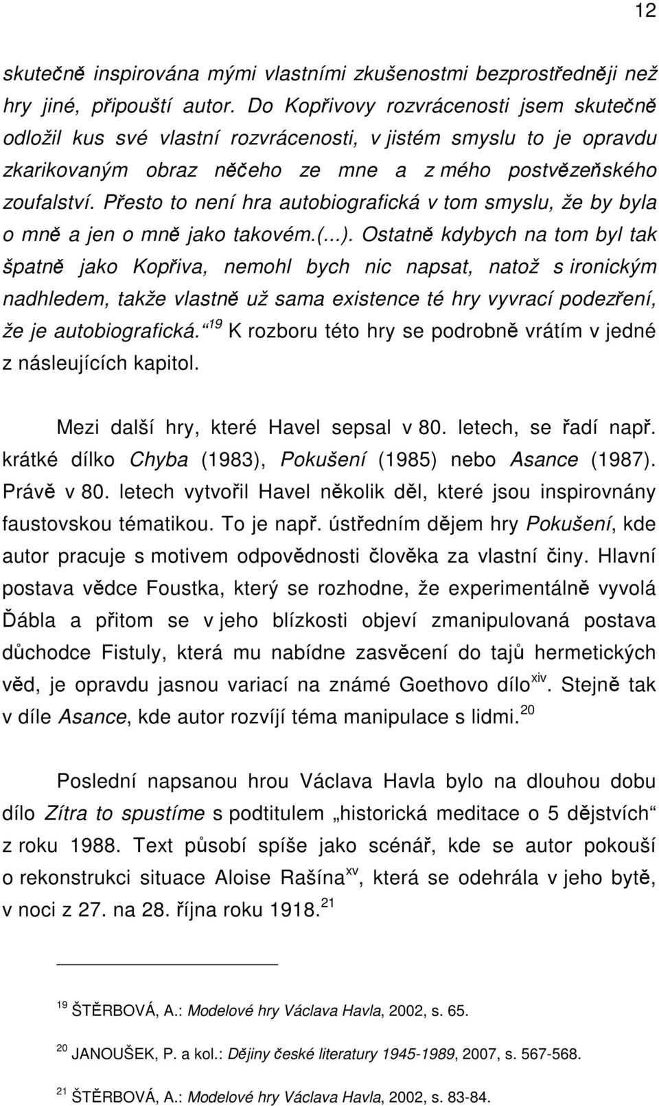 Přesto to není hra autobiografická v tom smyslu, že by byla o mně a jen o mně jako takovém.(...).